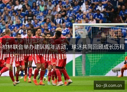 柏林联合举办建队周年活动，球迷共同回顾成长历程