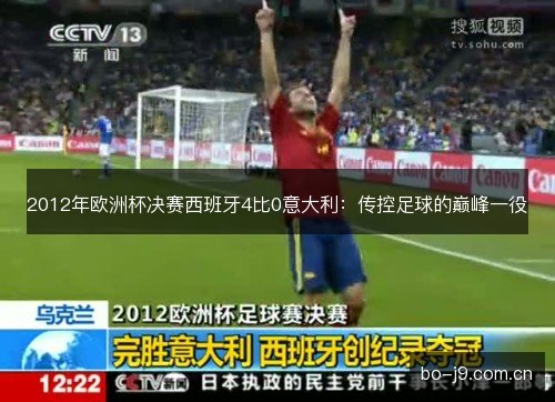 2012年欧洲杯决赛西班牙4比0意大利:传控足球的巅峰一役 2012年欧洲杯决赛西班牙4比0意大利:传控足球的巅峰一役